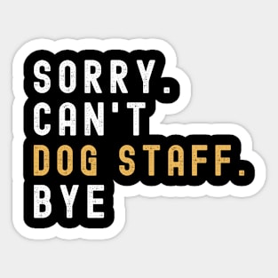 Sorry Can't Dog Staff Bye Dog Staff Life Funny Dog Staff Gift Dog Staff Sticker